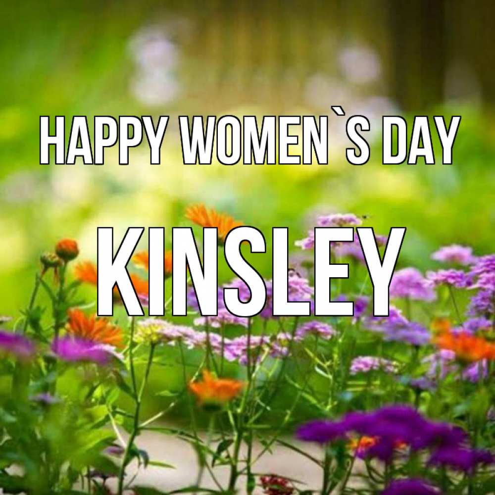Greetings card с именем, Kinsley happy women`s day цветы Greetings with text for free download 